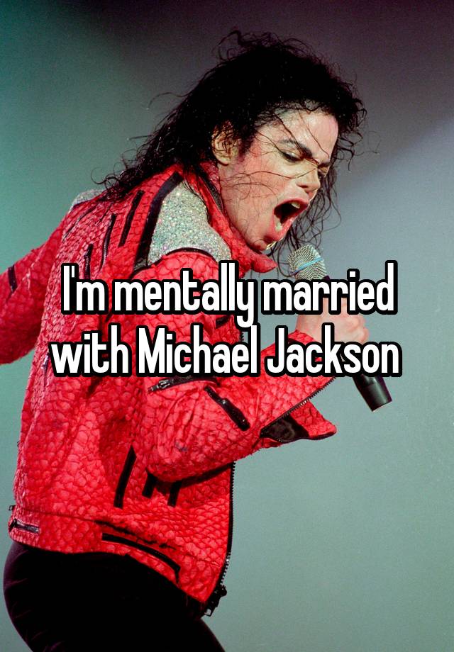 I'm mentally married with Michael Jackson 