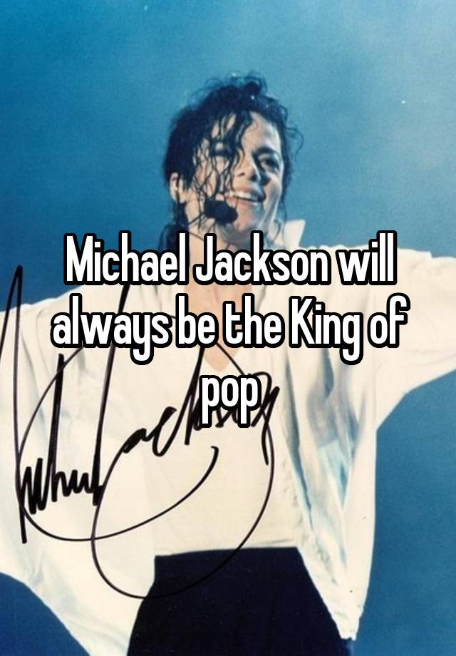 Michael Jackson will always be the King of pop