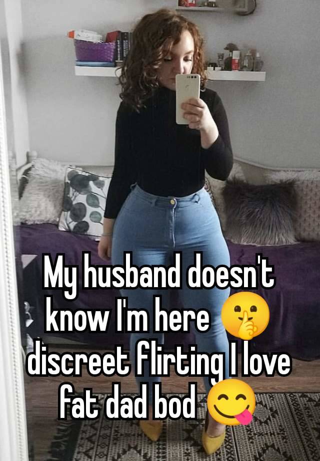 My husband doesn't know I'm here 🤫 discreet flirting I love fat dad bod 😋