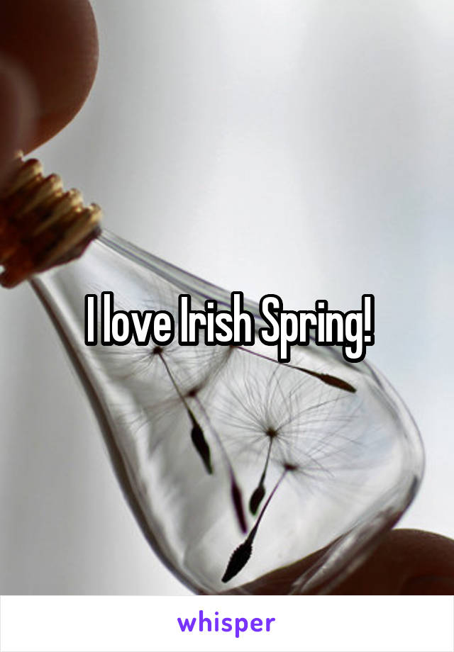 I love Irish Spring!