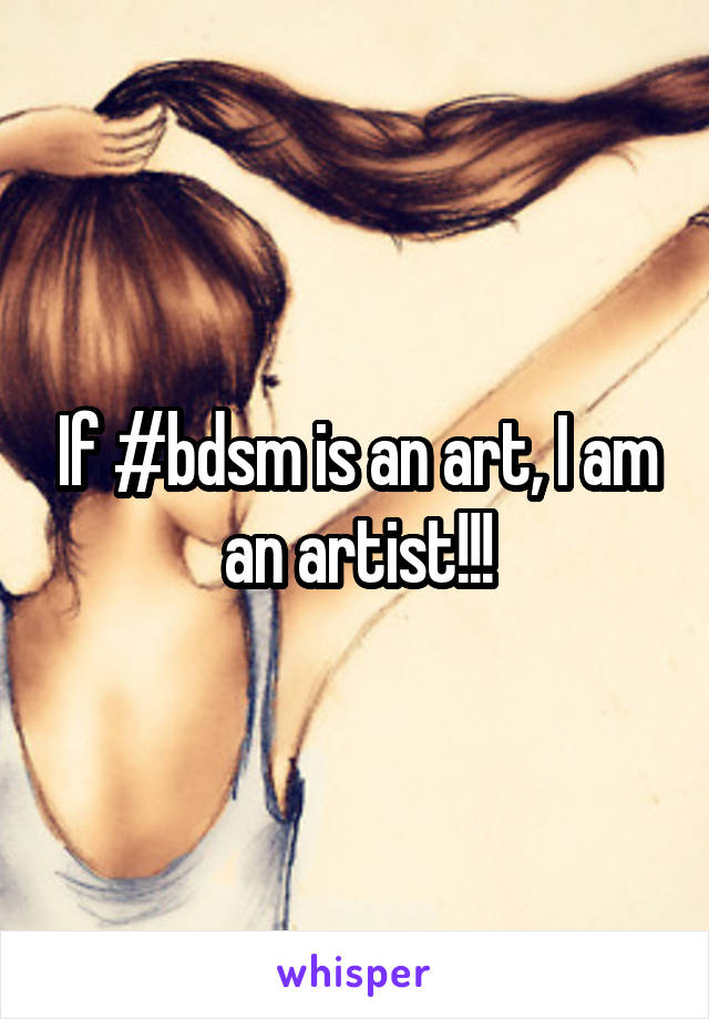 If #bdsm is an art, I am an artist!!!