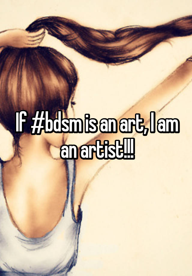 If #bdsm is an art, I am an artist!!!