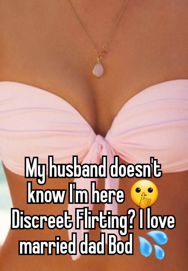 My husband doesn't know I'm here 🤫 Discreet Flirting? I love married dad Bod 💦