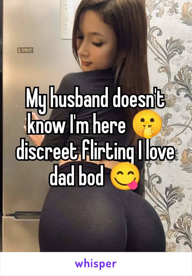 My husband doesn't know I'm here 🤫 discreet flirting I love dad bod 😋