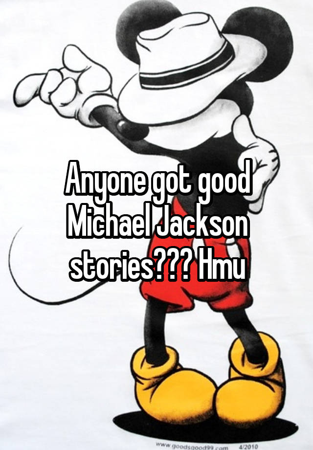 Anyone got good Michael Jackson stories??? Hmu