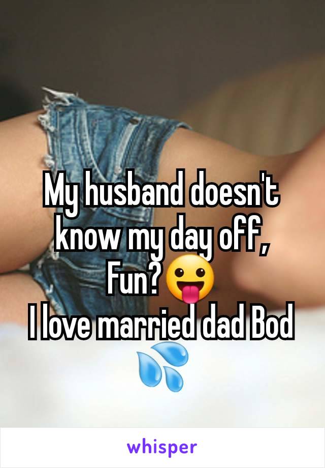 My husband doesn't know my day off,
Fun?😛
I love married dad Bod 💦