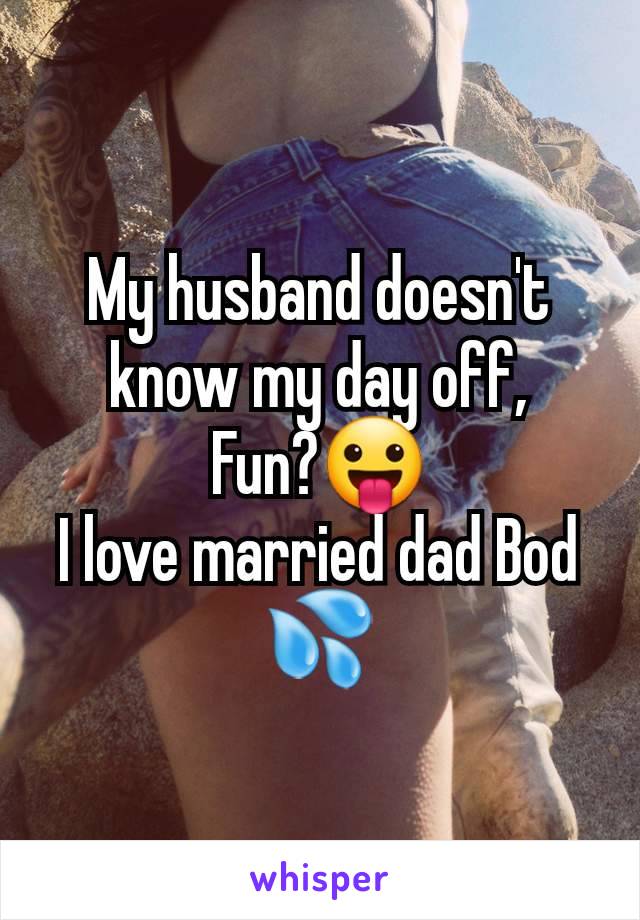 My husband doesn't know my day off,
Fun?😛
I love married dad Bod 💦