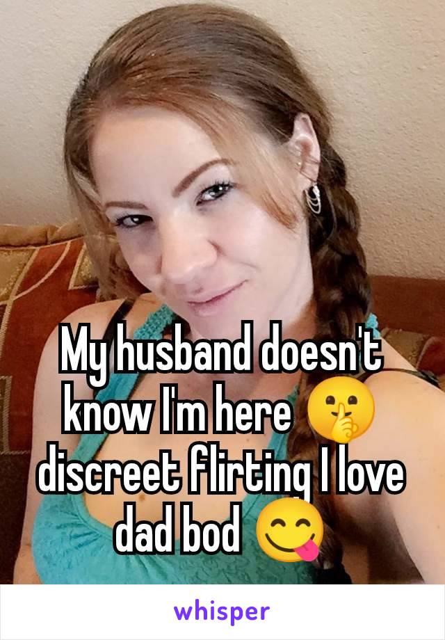 My husband doesn't know I'm here 🤫 discreet flirting I love dad bod 😋