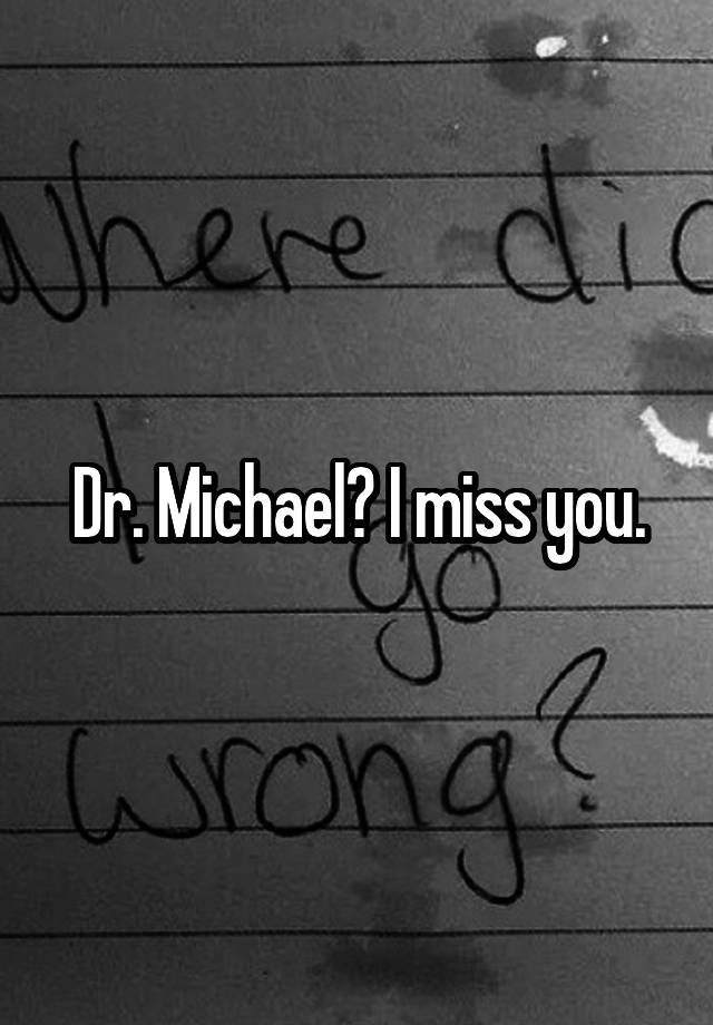 Dr. Michael? I miss you.