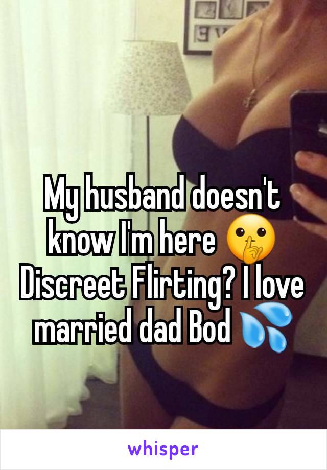 My husband doesn't know I'm here 🤫 Discreet Flirting? I love married dad Bod 💦