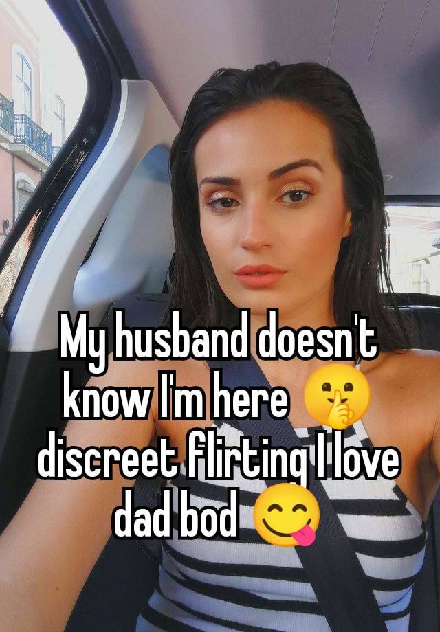 My husband doesn't know I'm here 🤫 discreet flirting I love dad bod 😋