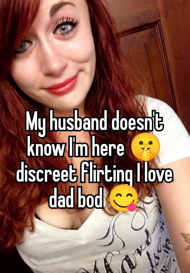 My husband doesn't know I'm here 🤫 discreet flirting I love dad bod 😋