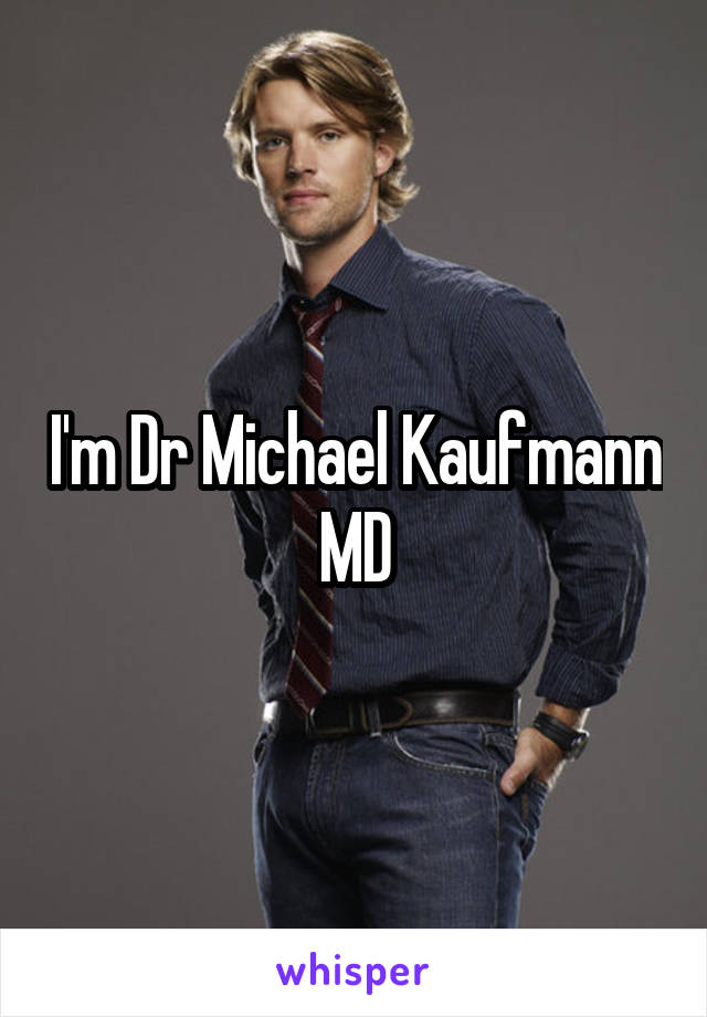 I'm Dr Michael Kaufmann MD