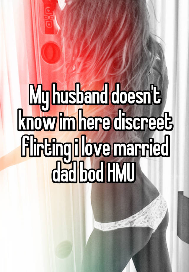 My husband doesn't know im here discreet flirting i love married dad bod HMU 