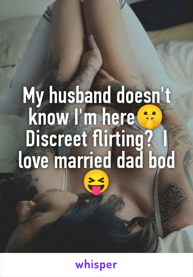 My husband doesn't know I'm here🤫 Discreet flirting?  I love married dad bod 😝