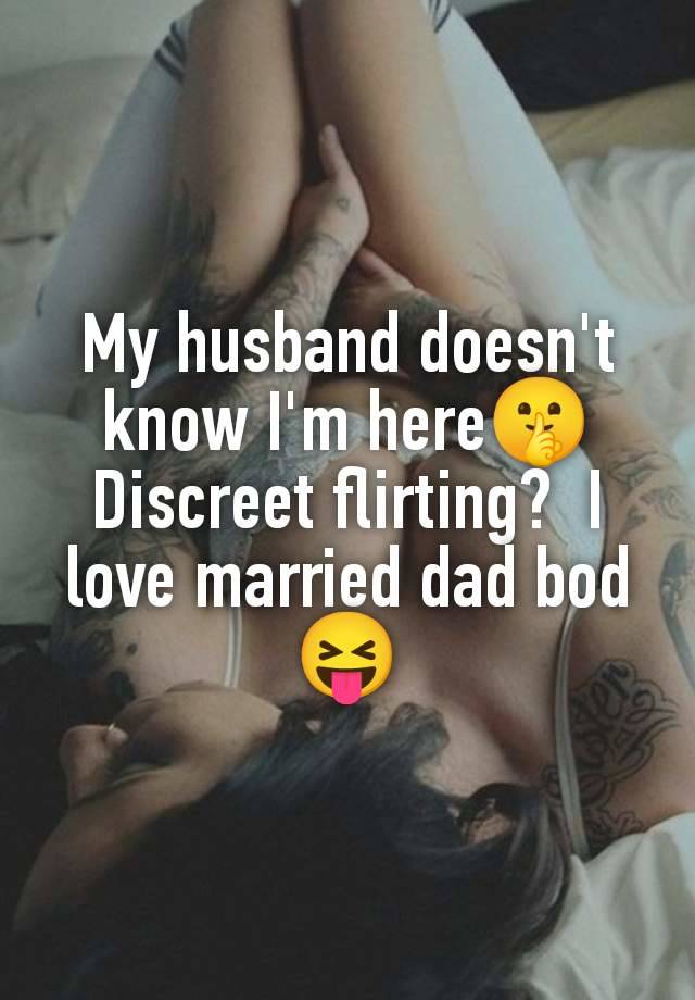 My husband doesn't know I'm here🤫 Discreet flirting?  I love married dad bod 😝