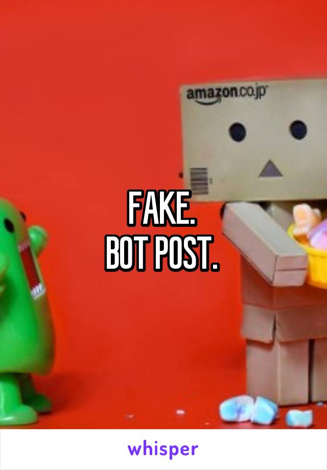 FAKE. 
BOT POST. 