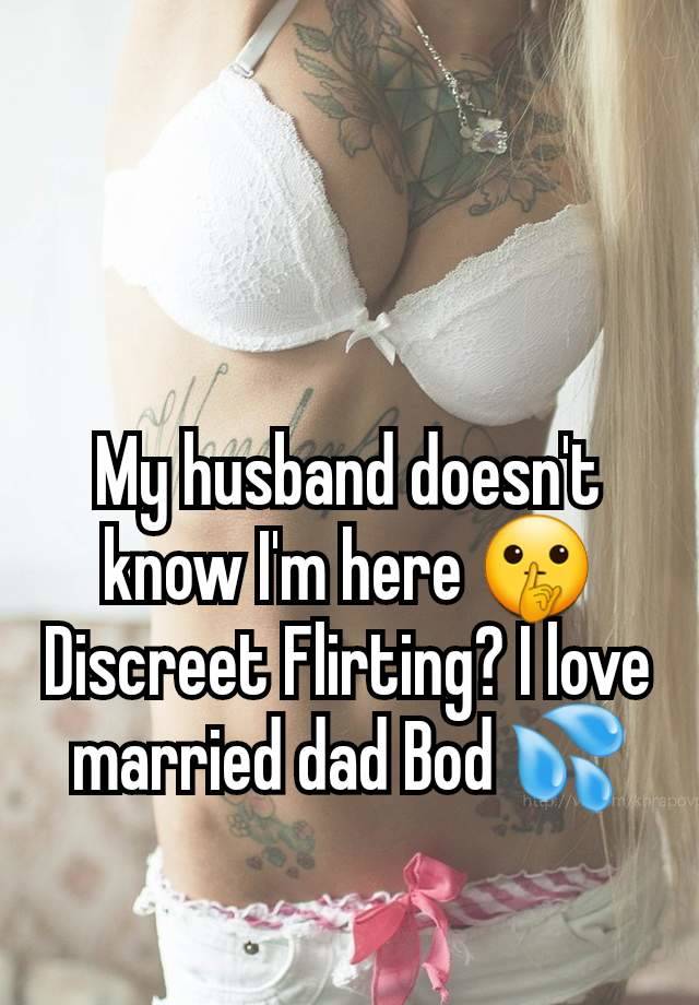 My husband doesn't know I'm here 🤫 Discreet Flirting? I love married dad Bod 💦