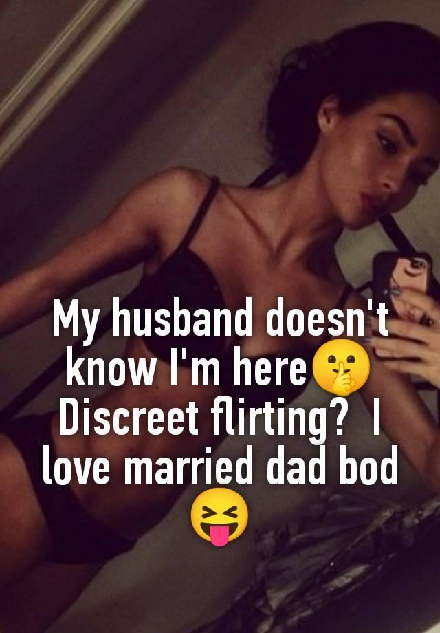 My husband doesn't know I'm here🤫 Discreet flirting?  I love married dad bod 😝