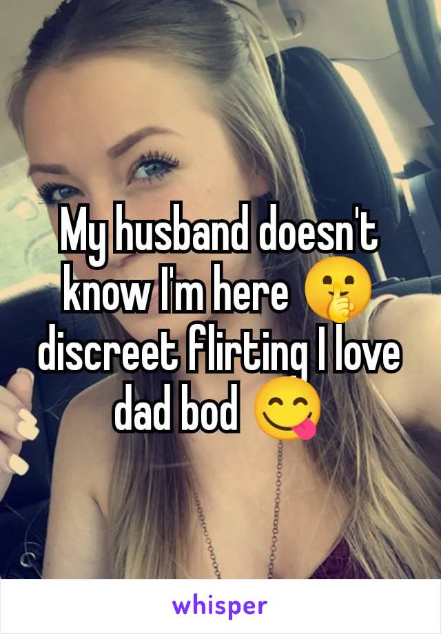 My husband doesn't know I'm here 🤫 discreet flirting I love dad bod 😋