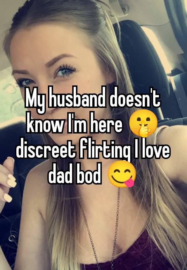 My husband doesn't know I'm here 🤫 discreet flirting I love dad bod 😋