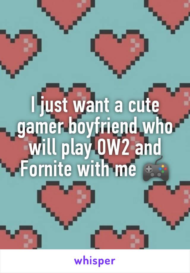 I just want a cute gamer boyfriend who will play OW2 and Fornite with me 🎮