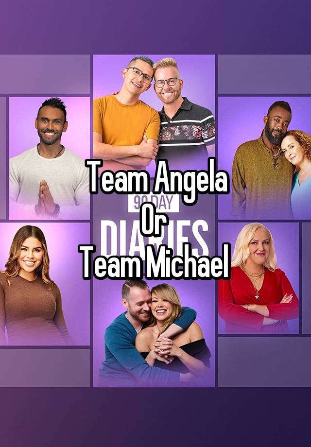 Team Angela
Or 
Team Michael 