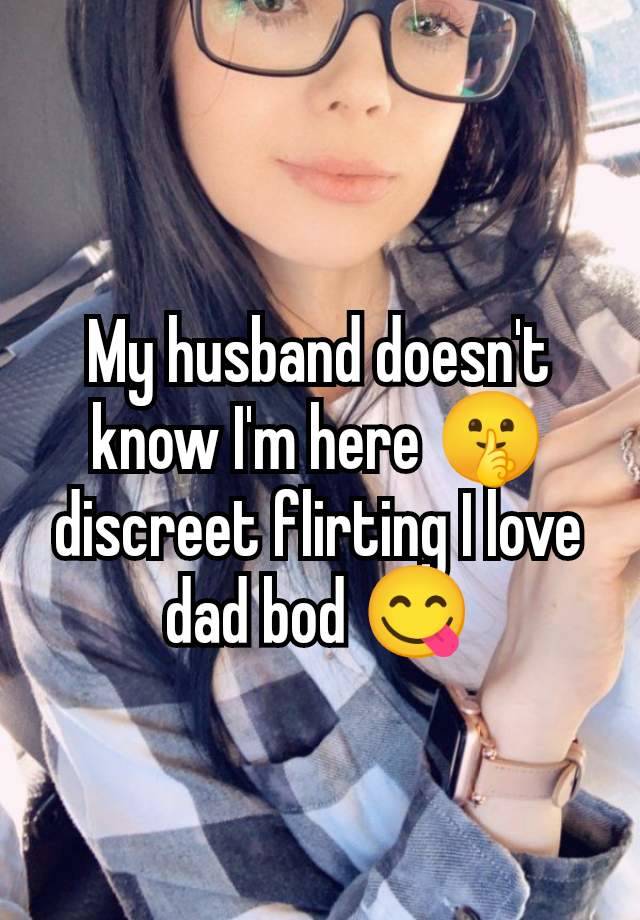 My husband doesn't know I'm here 🤫 discreet flirting I love dad bod 😋