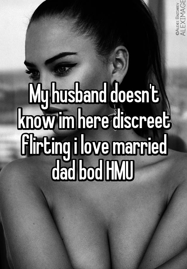 My husband doesn't know im here discreet flirting i love married dad bod HMU 