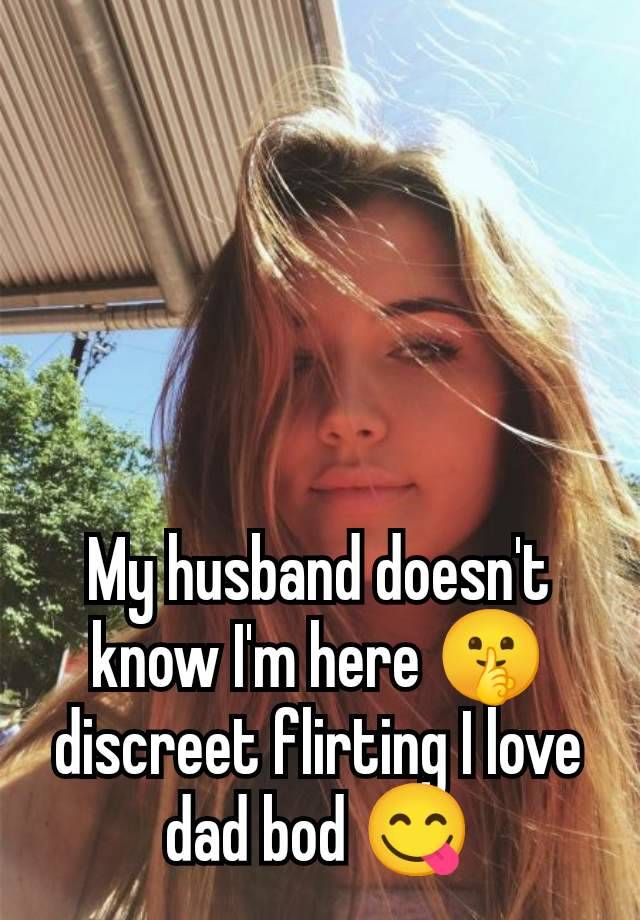 My husband doesn't know I'm here 🤫 discreet flirting I love dad bod 😋