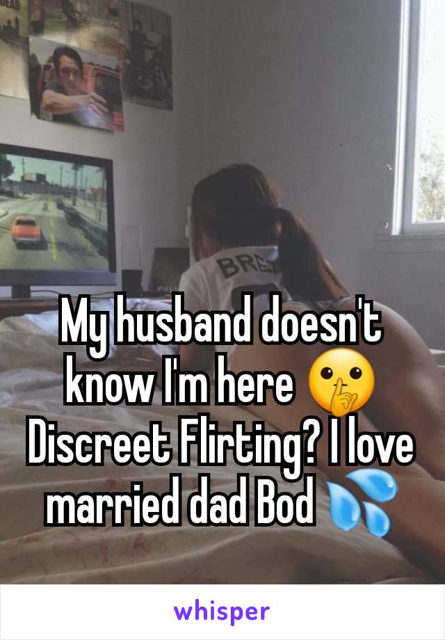 My husband doesn't know I'm here 🤫 Discreet Flirting? I love married dad Bod 💦