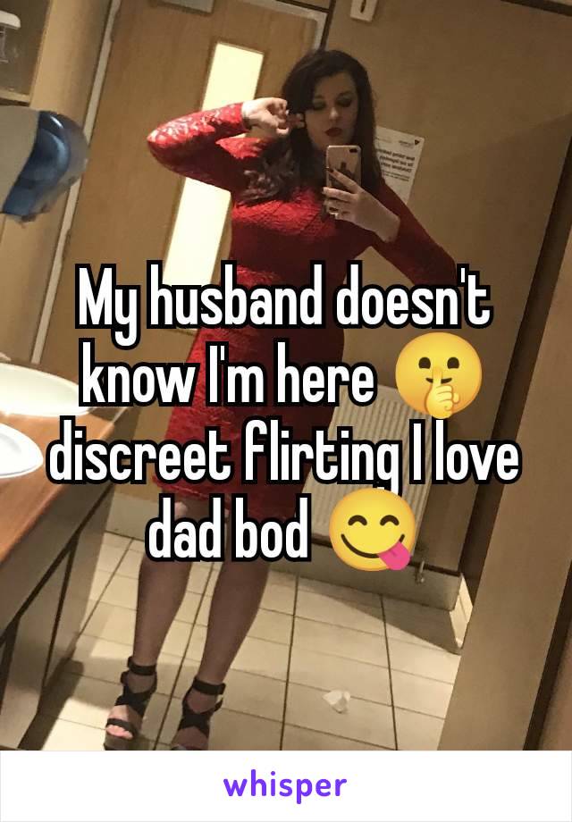 My husband doesn't know I'm here 🤫 discreet flirting I love dad bod 😋