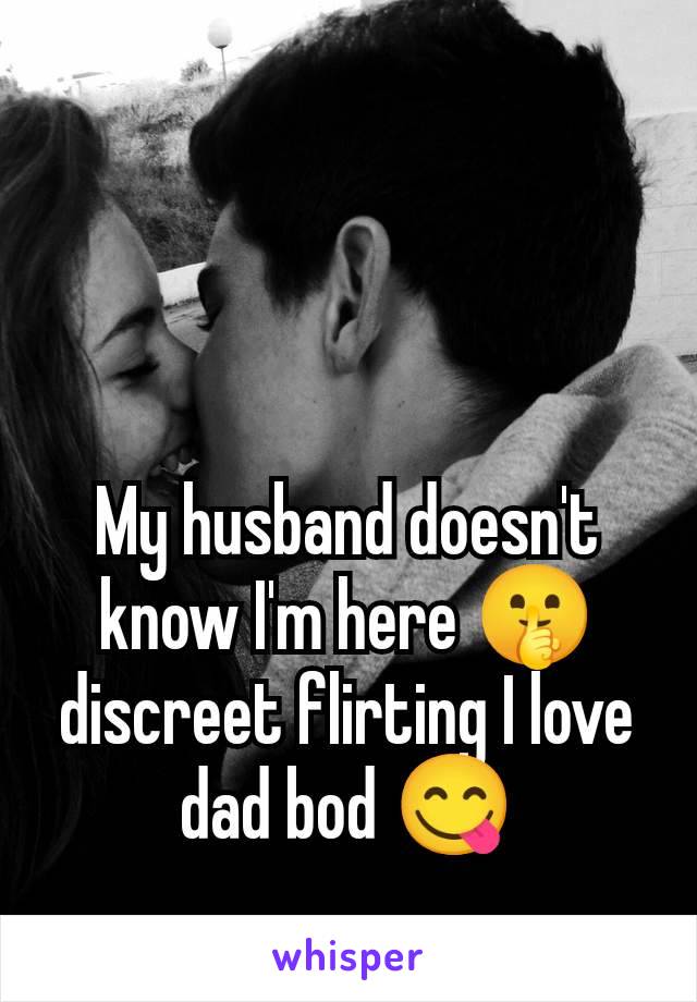 My husband doesn't know I'm here 🤫 discreet flirting I love dad bod 😋