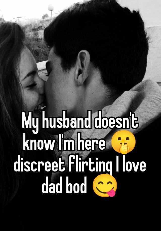 My husband doesn't know I'm here 🤫 discreet flirting I love dad bod 😋