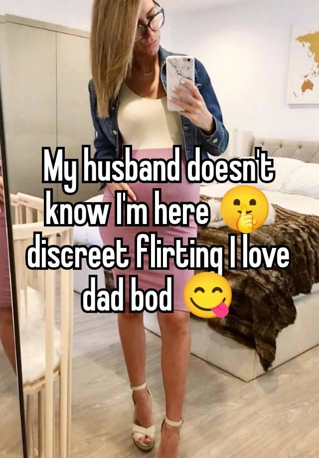 My husband doesn't know I'm here 🤫 discreet flirting I love dad bod 😋