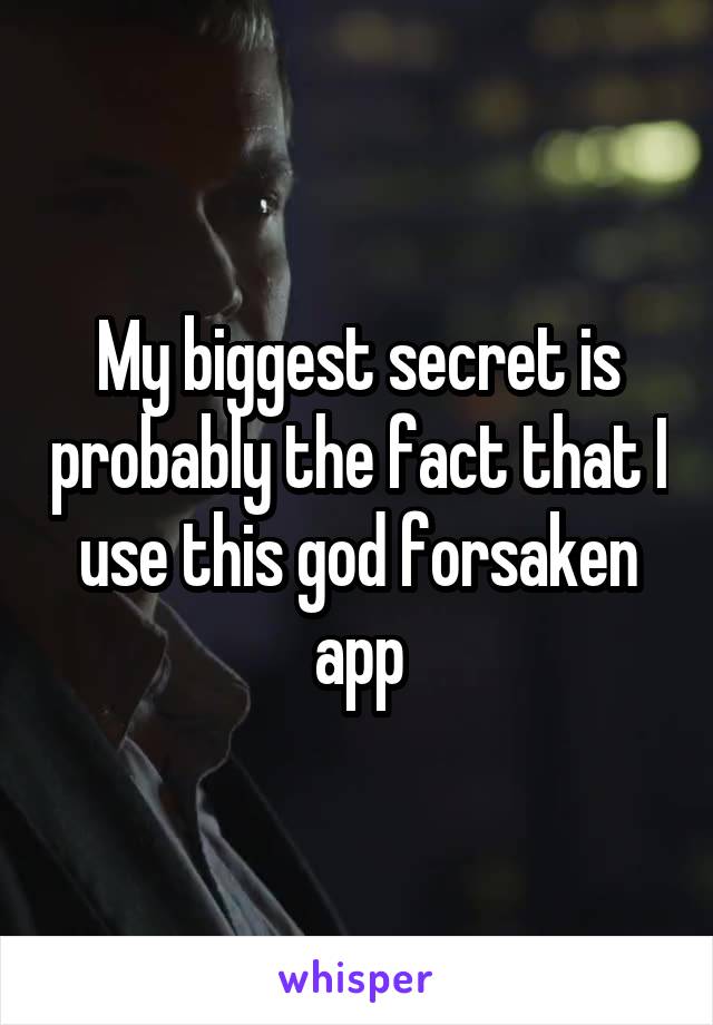 My biggest secret is probably the fact that I use this god forsaken app