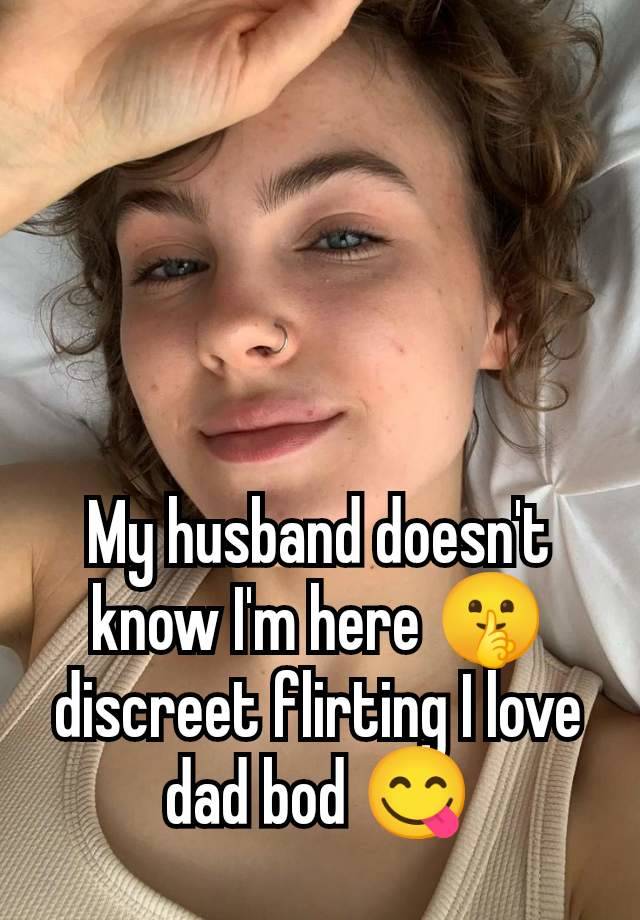 My husband doesn't know I'm here 🤫 discreet flirting I love dad bod 😋