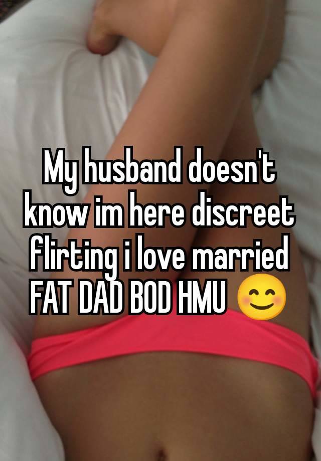 My husband doesn't know im here discreet flirting i love married FAT DAD BOD HMU 😊