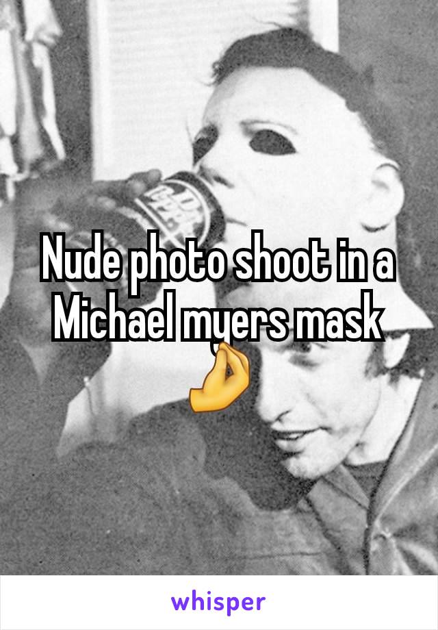 Nude photo shoot in a Michael myers mask 🤌