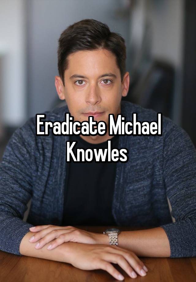 Eradicate Michael Knowles 