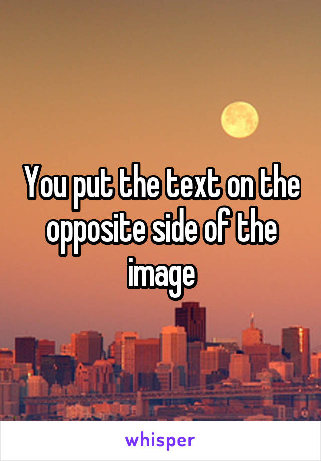 You put the text on the opposite side of the image