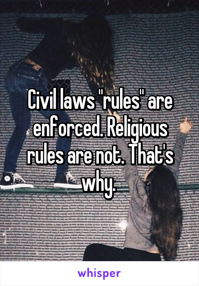Civil laws "rules" are enforced. Religious rules are not. That's why. 