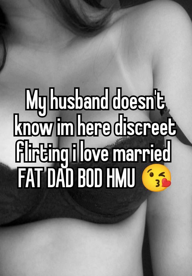 My husband doesn't know im here discreet flirting i love married 
FAT DAD BOD HMU 😘