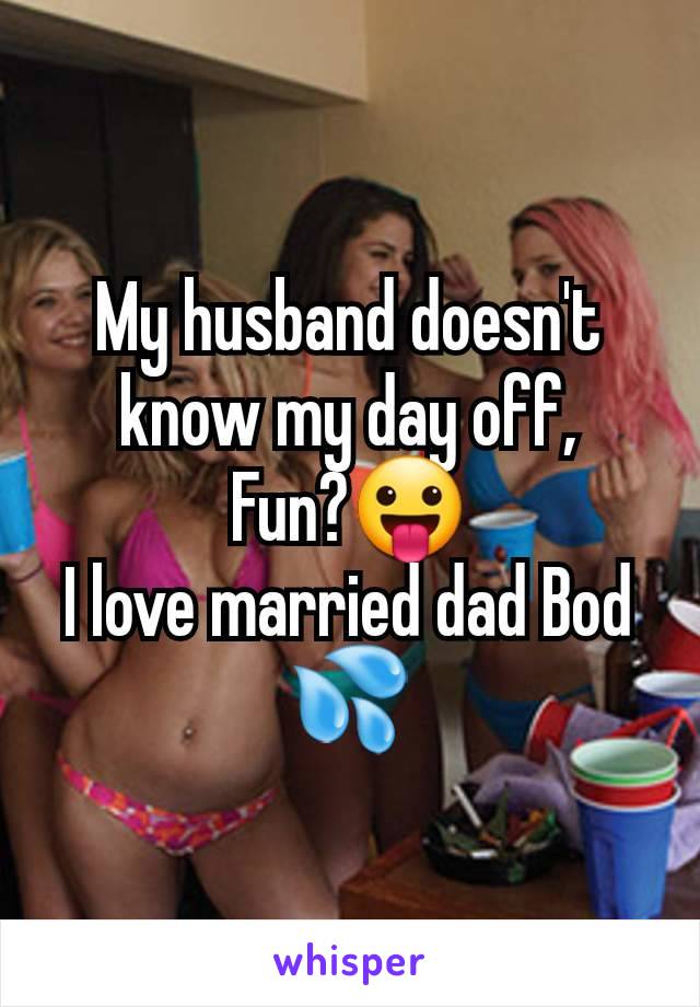 My husband doesn't know my day off,
Fun?😛
I love married dad Bod 💦