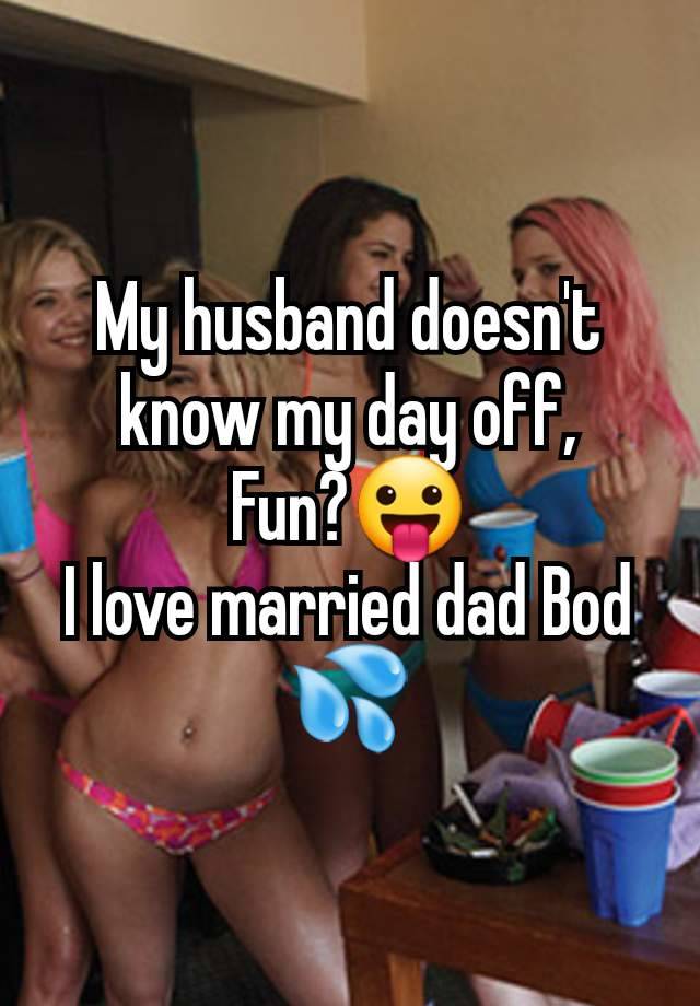 My husband doesn't know my day off,
Fun?😛
I love married dad Bod 💦