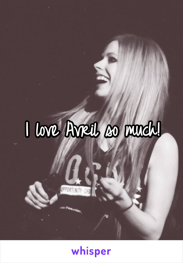 I love Avril so much!