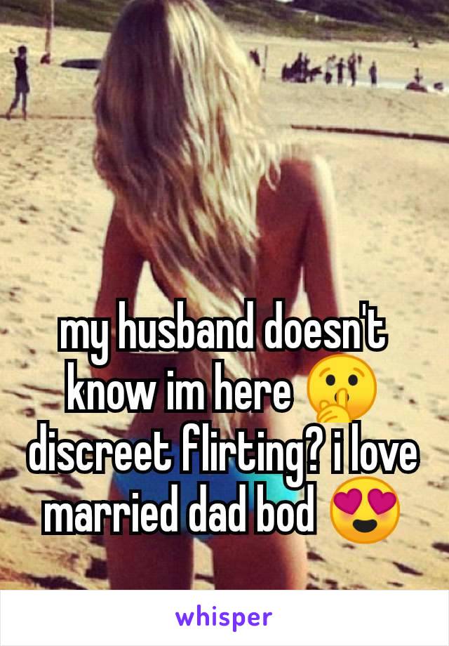 my husband doesn't know im here 🤫 discreet flirting? i love married dad bod 😍