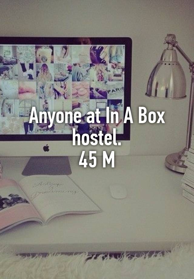 Anyone at In A Box hostel.
45 M