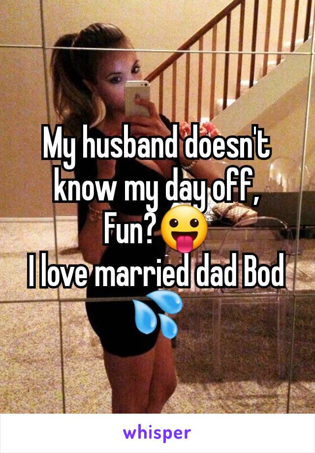 My husband doesn't know my day off,
Fun?😛
I love married dad Bod 💦