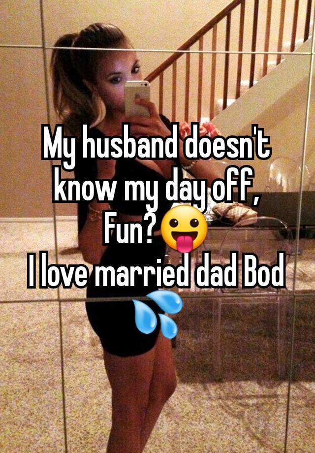 My husband doesn't know my day off,
Fun?😛
I love married dad Bod 💦